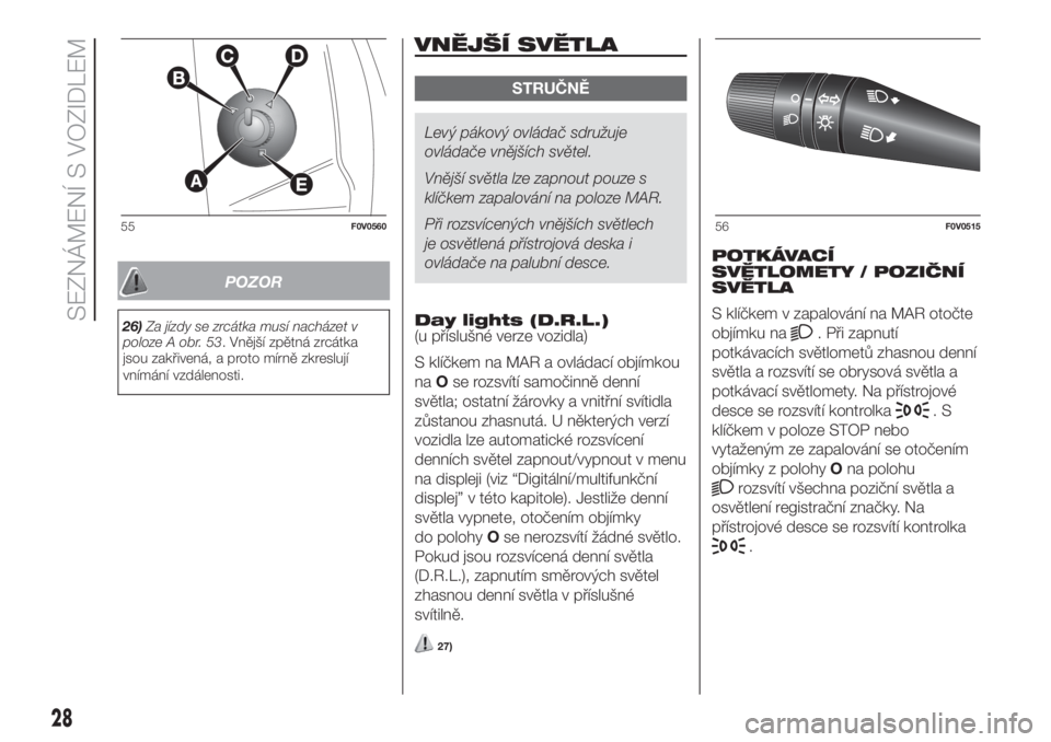 FIAT DOBLO COMBI 2018  Návod k použití a údržbě (in Czech) POZOR
26)Za jízdy se zrcátka musí nacházet v
poloze A obr. 53. Vnější zpětná zrcátka
jsou zakřivená, a proto mírně zkreslují
vnímání vzdálenosti.
VNĚJŠÍ SVĚTLA
STRUČNĚ
Levý p