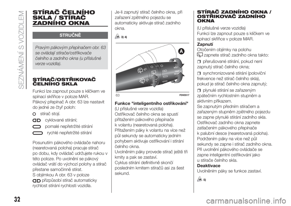 FIAT DOBLO COMBI 2018  Návod k použití a údržbě (in Czech) STÍRAČ ČELNÍHO
SKLA / STÍRAČ
ZADNÍHO OKNA
STRUČNĚ
Pravým pákovým přepínačem obr. 63
se ovládají stírače/ostřikovače
čelního a zadního okna (u příslušné
verze vozidla).
STÍ