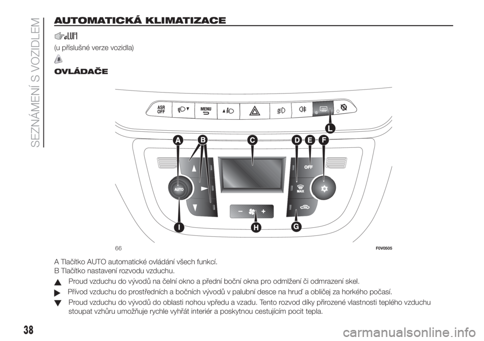 FIAT DOBLO COMBI 2018  Návod k použití a údržbě (in Czech) AUTOMATICKÁ KLIMATIZACE
(u příslušné verze vozidla)
.
OVLÁDAČE
A Tlačítko AUTO automatické ovládání všech funkcí.
B Tlačítko nastavení rozvodu vzduchu.
Proud vzduchu do vývodů na �