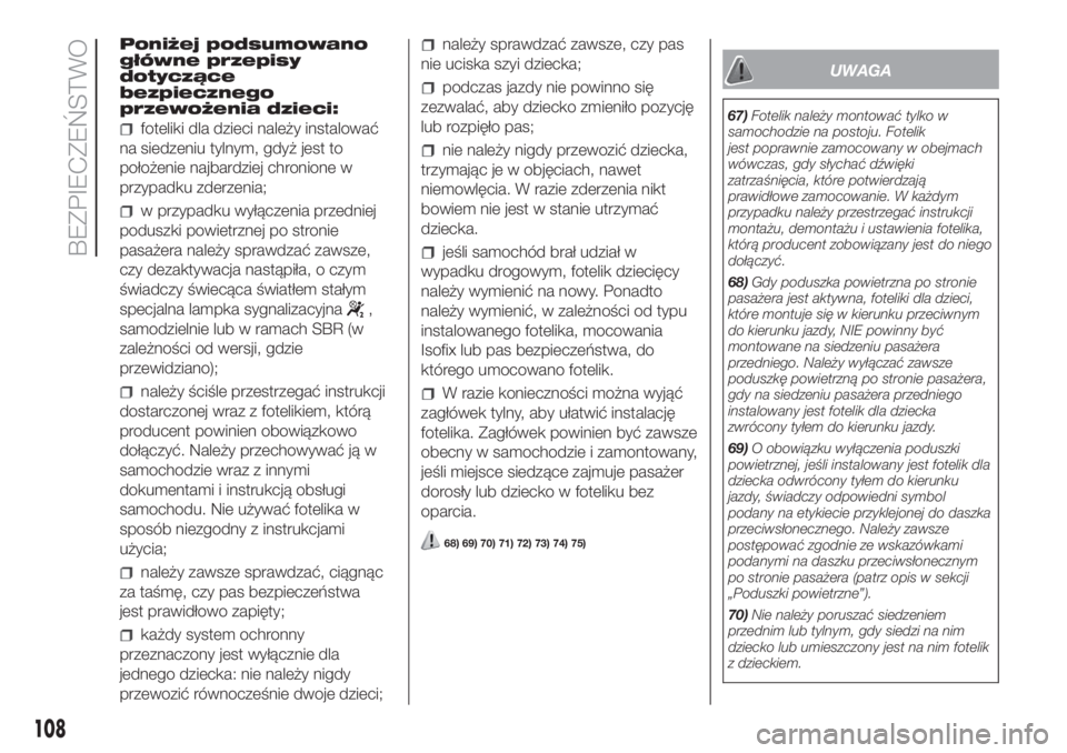 FIAT DOBLO COMBI 2018  Instrukcja obsługi (in Polish) Poniżej podsumowano
główne przepisy
dotyczące
bezpiecznego
przewożenia dzieci:
foteliki dla dzieci należy instalować
na siedzeniu tylnym, gdyż jest to
położenie najbardziej chronione w
przyp