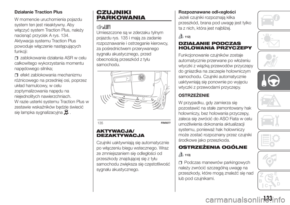 FIAT DOBLO COMBI 2018 Instrukcja obsługi (in Polish) Działanie Traction Plus
W momencie uruchomienia pojazdu
system ten jest nieaktywny. Aby
włączyć system Traction Plus, należy
nacisnąć przycisk A rys. 134.
Aktywacja systemu Traction Plus
powodu FIAT DOBLO COMBI 2018 Instrukcja obsługi (in Polish) Działanie Traction Plus
W momencie uruchomienia pojazdu
system ten jest nieaktywny. Aby
włączyć system Traction Plus, należy
nacisnąć przycisk A rys. 134.
Aktywacja systemu Traction Plus
powodu
