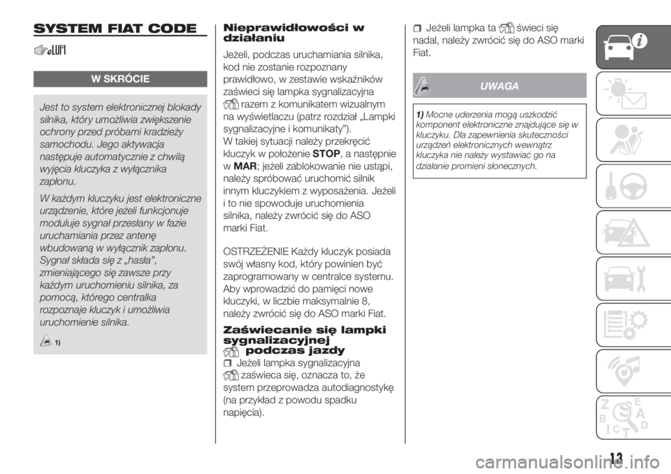 FIAT DOBLO COMBI 2018  Instrukcja obsługi (in Polish) SYSTEM FIAT CODE
W SKRÓCIE
Jest to system elektronicznej blokady
silnika, który umożliwia zwiększenie
ochrony przed próbami kradzieży
samochodu. Jego aktywacja
następuje automatycznie z chwilą