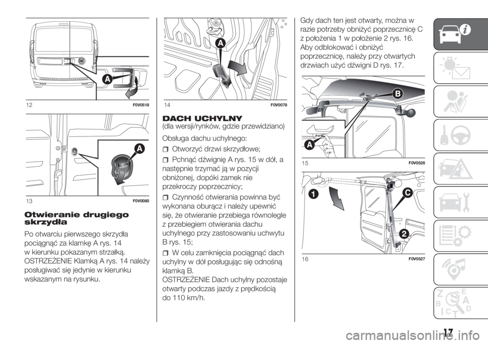 FIAT DOBLO COMBI 2018  Instrukcja obsługi (in Polish) Otwieranie drugiego
skrzydła
Po otwarciu pierwszego skrzydła
pociągnąć za klamkę A rys. 14
w kierunku pokazanym strzałką.
OSTRZEŻENIE Klamką A rys. 14 należy
posługiwać się jedynie w kie