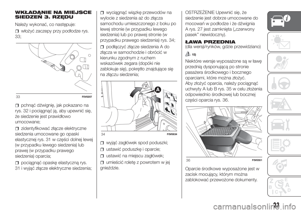 FIAT DOBLO COMBI 2018  Instrukcja obsługi (in Polish) WKŁADANIE NA MIEJSCE
SIEDZEŃ 3. RZĘDU
Należy wykonać, co następuje:
włożyć zaczepy przy podłodze rys.
33;
pchnąć dźwignię, jak pokazano na
rys. 32 i pociągnąć ją, aby upewnić się,

