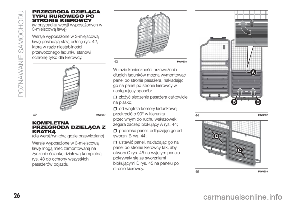 FIAT DOBLO COMBI 2018  Instrukcja obsługi (in Polish) PRZEGRODA DZIELĄCA
TYPU RUROWEGO PO
STRONIE KIEROWCY
(w przypadku wersji wyposażonych w
3-miejscową ławę)
Wersje wyposażone w 3-miejscową
ławę posiadają stałą osłonę rys. 42,
która w ra