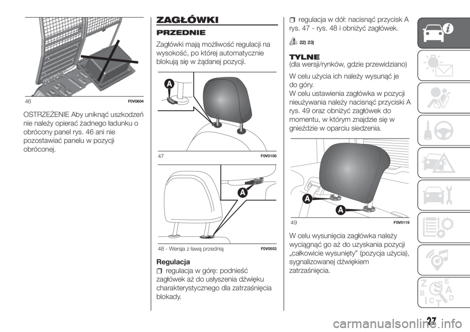 FIAT DOBLO COMBI 2018  Instrukcja obsługi (in Polish) OSTRZEŻENIE Aby uniknąć uszkodzeń
nie należy opierać żadnego ładunku o
obrócony panel rys. 46 ani nie
pozostawiać panelu w pozycji
obróconej.
ZAGŁÓWKI
PRZEDNIE
Zagłówki mają możliwoś