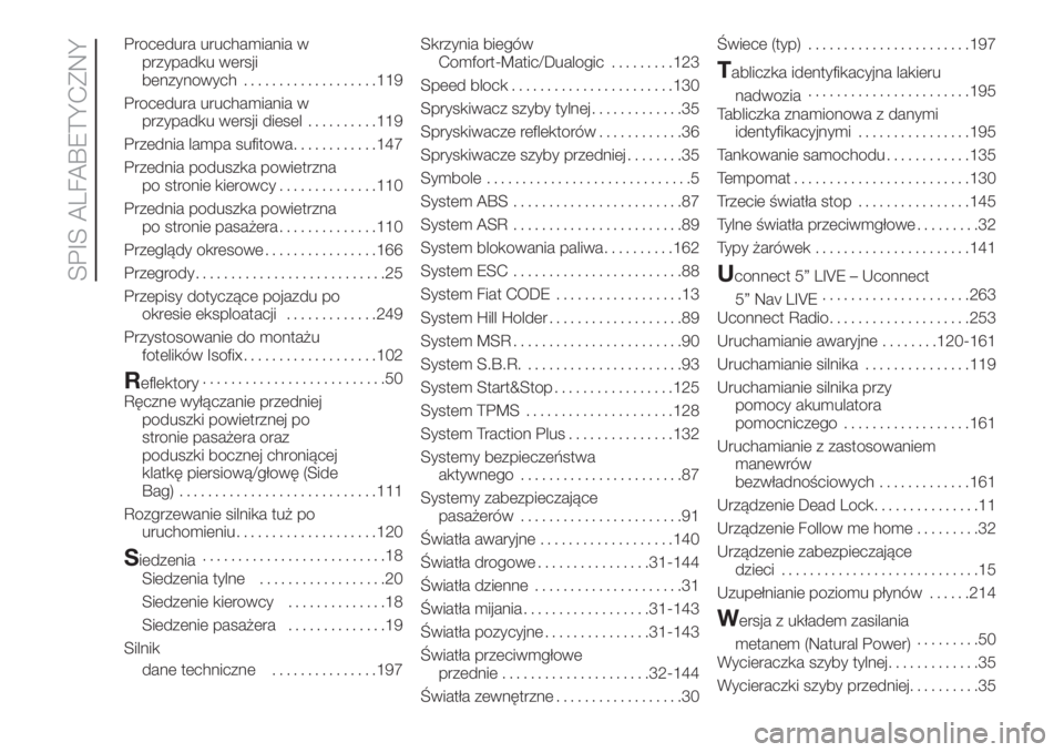 FIAT DOBLO COMBI 2018  Instrukcja obsługi (in Polish) Procedura uruchamiania w
przypadku wersji
benzynowych...................119
Procedura uruchamiania w
przypadku wersji diesel..........119
Przednia lampa sufitowa............147
Przednia poduszka powie