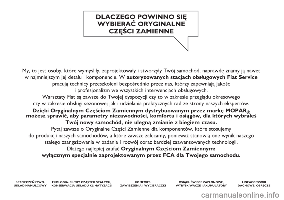 FIAT DOBLO COMBI 2018  Instrukcja obsługi (in Polish) My, to jest osoby, które wymyśliły, zaprojektowały i stworzyły Twój samochód, naprawdę znamy ją nawet 
w najmniejszym jej detalu i komponencie. Wautoryzowanych stacjach obsługowych Fiat Serv