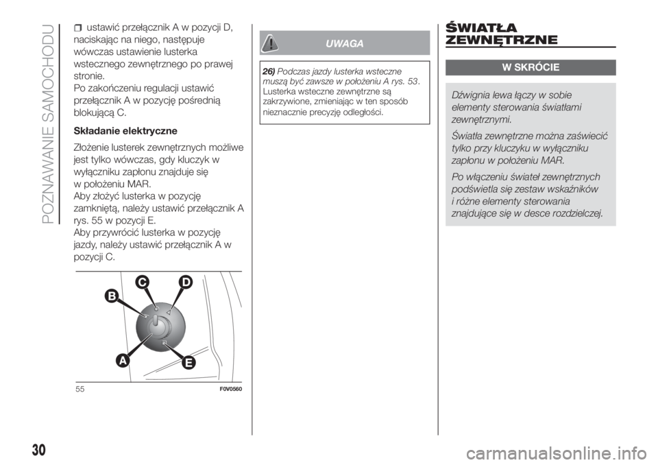 FIAT DOBLO COMBI 2018  Instrukcja obsługi (in Polish) ustawić przełącznik A w pozycji D,
naciskając na niego, następuje
wówczas ustawienie lusterka
wstecznego zewnętrznego po prawej
stronie.
Po zakończeniu regulacji ustawić
przełącznik A w poz