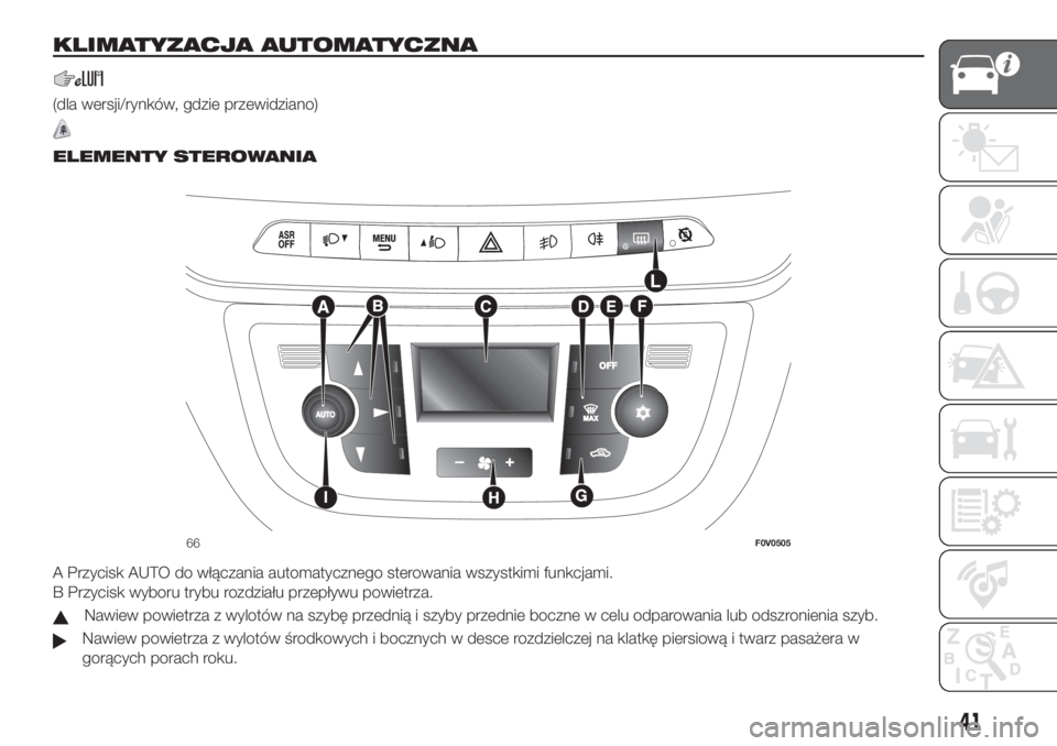 FIAT DOBLO COMBI 2018 Instrukcja obsługi (in Polish) KLIMATYZACJA AUTOMATYCZNA
(dla wersji/rynków, gdzie przewidziano)
.
ELEMENTY STEROWANIA
A Przycisk AUTO do włączania automatycznego sterowania wszystkimi funkcjami.
B Przycisk wyboru trybu rozdzia FIAT DOBLO COMBI 2018 Instrukcja obsługi (in Polish) KLIMATYZACJA AUTOMATYCZNA
(dla wersji/rynków, gdzie przewidziano)
.
ELEMENTY STEROWANIA
A Przycisk AUTO do włączania automatycznego sterowania wszystkimi funkcjami.
B Przycisk wyboru trybu rozdzia