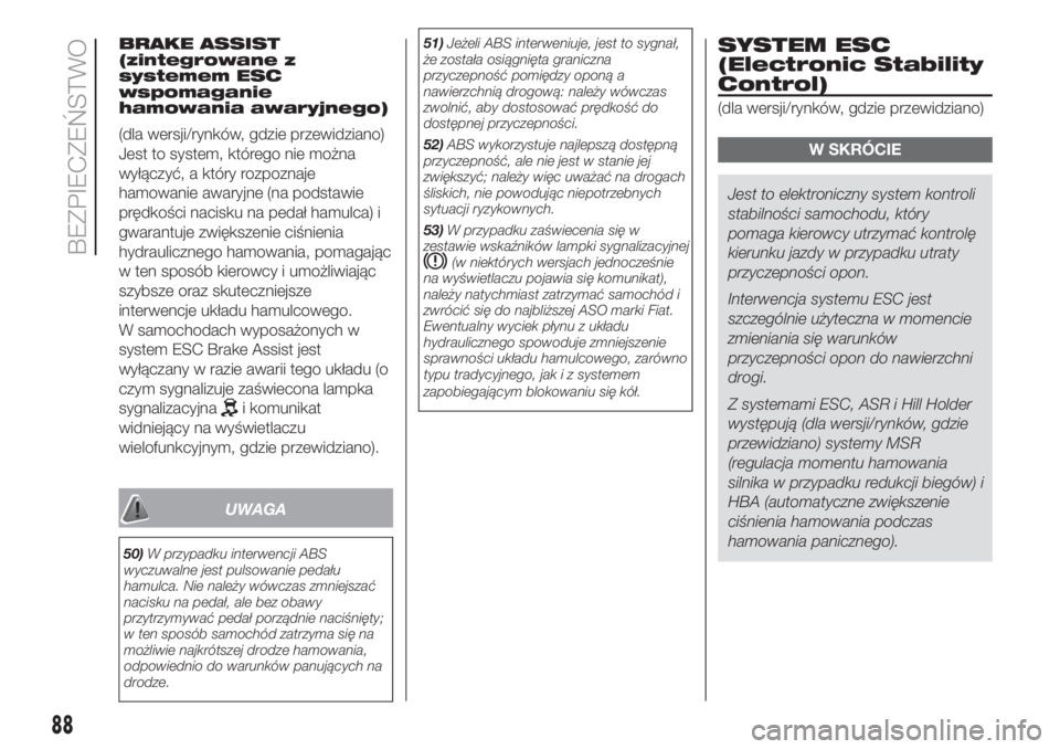 FIAT DOBLO COMBI 2018  Instrukcja obsługi (in Polish) BRAKE ASSIST
(zintegrowane z
systemem ESC
wspomaganie
hamowania awaryjnego)
(dla wersji/rynków, gdzie przewidziano)
Jest to system, którego nie można
wyłączyć, a który rozpoznaje
hamowanie awar