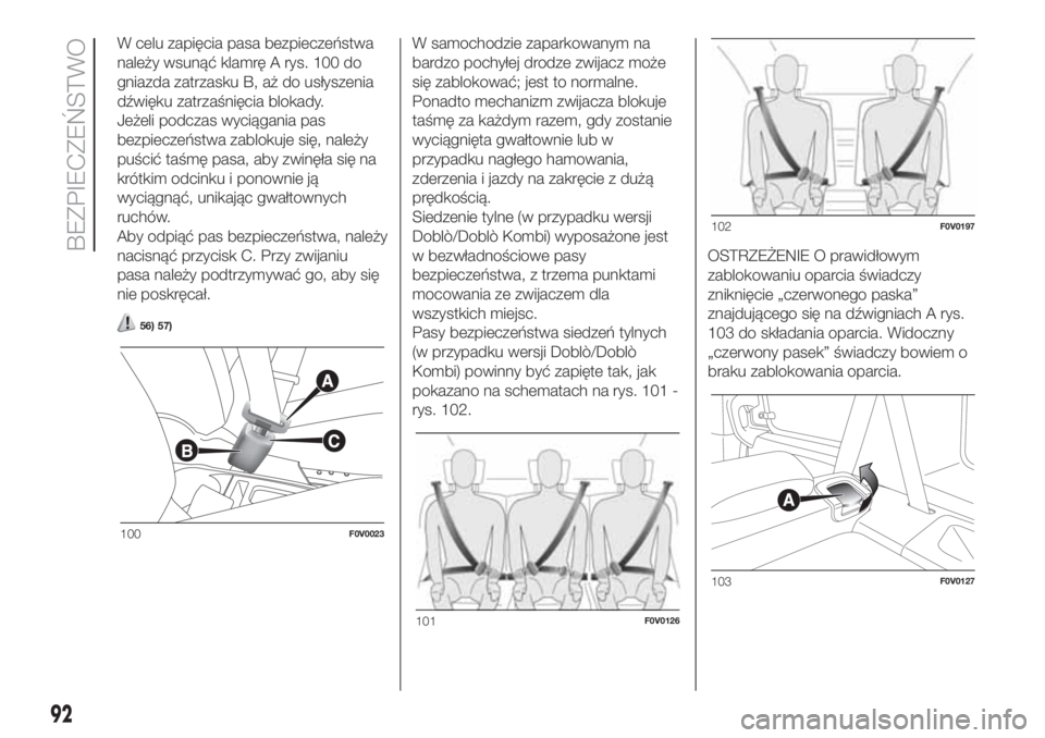 FIAT DOBLO COMBI 2018  Instrukcja obsługi (in Polish) W celu zapięcia pasa bezpieczeństwa
należy wsunąć klamrę A rys. 100 do
gniazda zatrzasku B, aż do usłyszenia
dźwięku zatrzaśnięcia blokady.
Jeżeli podczas wyciągania pas
bezpieczeństwa 