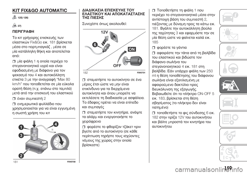 FIAT DOBLO COMBI 2018 ΒΙΒΛΙΟ ΧΡΗΣΗΣ ΚΑΙ ΣΥΝΤΗΡΗΣΗΣ (in Greek) KIT FIX&GO AUTOMATIC
125) 126)
37)
ΠΕΡΙΓΡΑΦΗ
Το κιτ γρήγορης επισκευής των
ελαστικώνFix&Goεικ. 181βρίσκεται
μέσα στοπορτμπαγκάζ FIAT DOBLO COMBI 2018 ΒΙΒΛΙΟ ΧΡΗΣΗΣ ΚΑΙ ΣΥΝΤΗΡΗΣΗΣ (in Greek) KIT FIX&GO AUTOMATIC
125) 126)
37)
ΠΕΡΙΓΡΑΦΗ
Το κιτ γρήγορης επισκευής των
ελαστικώνFix&Goεικ. 181βρίσκεται
μέσα στοπορτμπαγκάζ