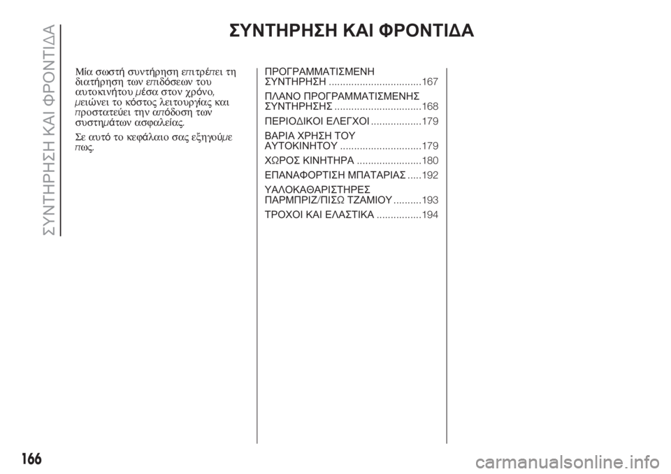 FIAT DOBLO COMBI 2018 ΒΙΒΛΙΟ ΧΡΗΣΗΣ ΚΑΙ ΣΥΝΤΗΡΗΣΗΣ (in Greek) ΣΥΝΤΗΡΗΣΗ ΚΑΙ ΦΡΟΝΤΙΔΑ
Μία σωστήσυντήρηση επιτρέπει τη
διατήρηση των επιδόσεων του
αυτοκινήτουμέσα στον χρ FIAT DOBLO COMBI 2018 ΒΙΒΛΙΟ ΧΡΗΣΗΣ ΚΑΙ ΣΥΝΤΗΡΗΣΗΣ (in Greek) ΣΥΝΤΗΡΗΣΗ ΚΑΙ ΦΡΟΝΤΙΔΑ
Μία σωστήσυντήρηση επιτρέπει τη
διατήρηση των επιδόσεων του
αυτοκινήτουμέσα στον χρ