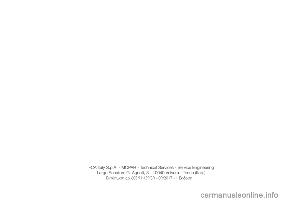 FIAT DOBLO COMBI 2018  ΒΙΒΛΙΟ ΧΡΗΣΗΣ ΚΑΙ ΣΥΝΤΗΡΗΣΗΣ (in Greek) FCA Italy S.p.A. - MOPAR - Technical Services - Service Engineering
Largo Senatore G. Agnelli, 3 - 10040 Volvera - Torino (Italia)
Εκτύπωση αρ. 603.91.459GR - 09/2017 - 1 Έκδοση 