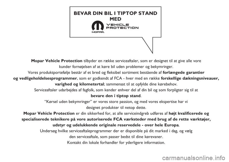 FIAT DOBLO COMBI 2018 Brugs- og vedligeholdelsesvejledning (in Danish) Mopar Vehicle Protectiontilbyder en række serviceaftaler, som er designet til at give alle vore
kunder fornøjelsen af at køre bil uden problemer og bekymringer.
Vores produktportefølje består a FIAT DOBLO COMBI 2018 Brugs- og vedligeholdelsesvejledning (in Danish) Mopar Vehicle Protectiontilbyder en række serviceaftaler, som er designet til at give alle vore
kunder fornøjelsen af at køre bil uden problemer og bekymringer.
Vores produktportefølje består a