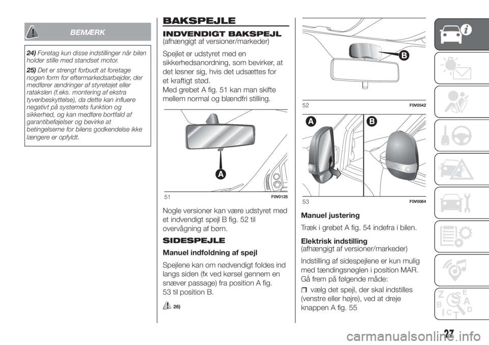 FIAT DOBLO COMBI 2018 Brugs- og vedligeholdelsesvejledning (in Danish) BEMÆRK
24)Foretag kun disse indstillinger når bilen
holder stille med standset motor.
25)Det er strengt forbudt at foretage
nogen form for eftermarkedsarbejder, der
medfører ændringer af styretøj FIAT DOBLO COMBI 2018 Brugs- og vedligeholdelsesvejledning (in Danish) BEMÆRK
24)Foretag kun disse indstillinger når bilen
holder stille med standset motor.
25)Det er strengt forbudt at foretage
nogen form for eftermarkedsarbejder, der
medfører ændringer af styretøj