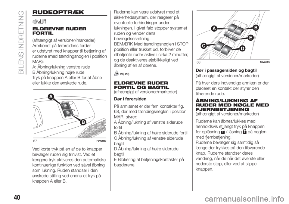 FIAT DOBLO COMBI 2018 Brugs- og vedligeholdelsesvejledning (in Danish) RUDEOPTRÆK
ELDREVNE RUDER
FORTIL
(afhængigt af versioner/markeder)
Armlænet på førersidens fordør
er udstyret med knapper til betjening af
ruderne (med tændingsnøglen i position
MAR):
A: Åbni FIAT DOBLO COMBI 2018 Brugs- og vedligeholdelsesvejledning (in Danish) RUDEOPTRÆK
ELDREVNE RUDER
FORTIL
(afhængigt af versioner/markeder)
Armlænet på førersidens fordør
er udstyret med knapper til betjening af
ruderne (med tændingsnøglen i position
MAR):
A: Åbni