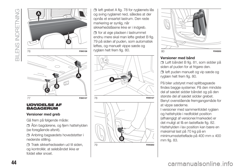 FIAT DOBLO COMBI 2018 Brugs- og vedligeholdelsesvejledning (in Danish) UDVIDELSE AF
BAGAGERUM
Versioner med greb
Gå frem på følgende måde:
Åbn bagdørene, og fjern hattehylden
(se foregående afsnit).
Anbring bagsædets hovedstøtter i
nederste stilling.
Træk sikke FIAT DOBLO COMBI 2018 Brugs- og vedligeholdelsesvejledning (in Danish) UDVIDELSE AF
BAGAGERUM
Versioner med greb
Gå frem på følgende måde:
Åbn bagdørene, og fjern hattehylden
(se foregående afsnit).
Anbring bagsædets hovedstøtter i
nederste stilling.
Træk sikke