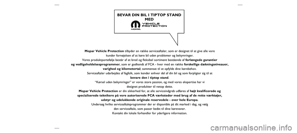 FIAT DOBLO COMBI 2019  Brugs- og vedligeholdelsesvejledning (in Danish) Mopar Vehicle Protectiontilbyder en række serviceaftaler, som er designet til at give alle vo\
re 
kunder fornøjelsen af at køre bil uden problemer og bekymringer. 
Vores produktportefølje består