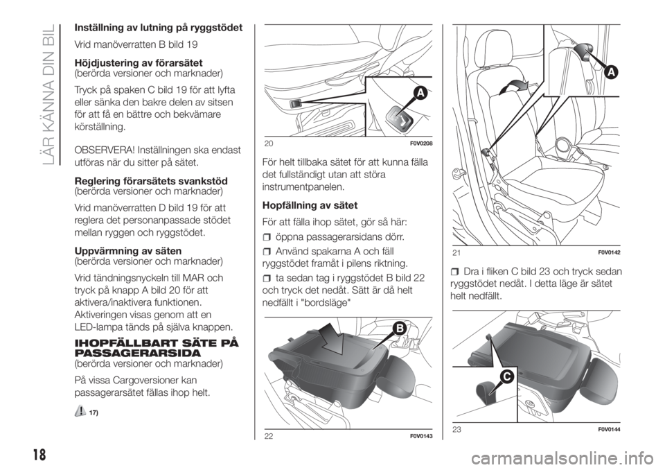 FIAT DOBLO COMBI 2018  Drift- och underhållshandbok (in Swedish) Inställning av lutning på ryggstödet
Vrid manöverratten B bild 19
Höjdjustering av förarsätet
(berörda versioner och marknader)
Tryck på spaken C bild 19 för att lyfta
eller sänka den bakre