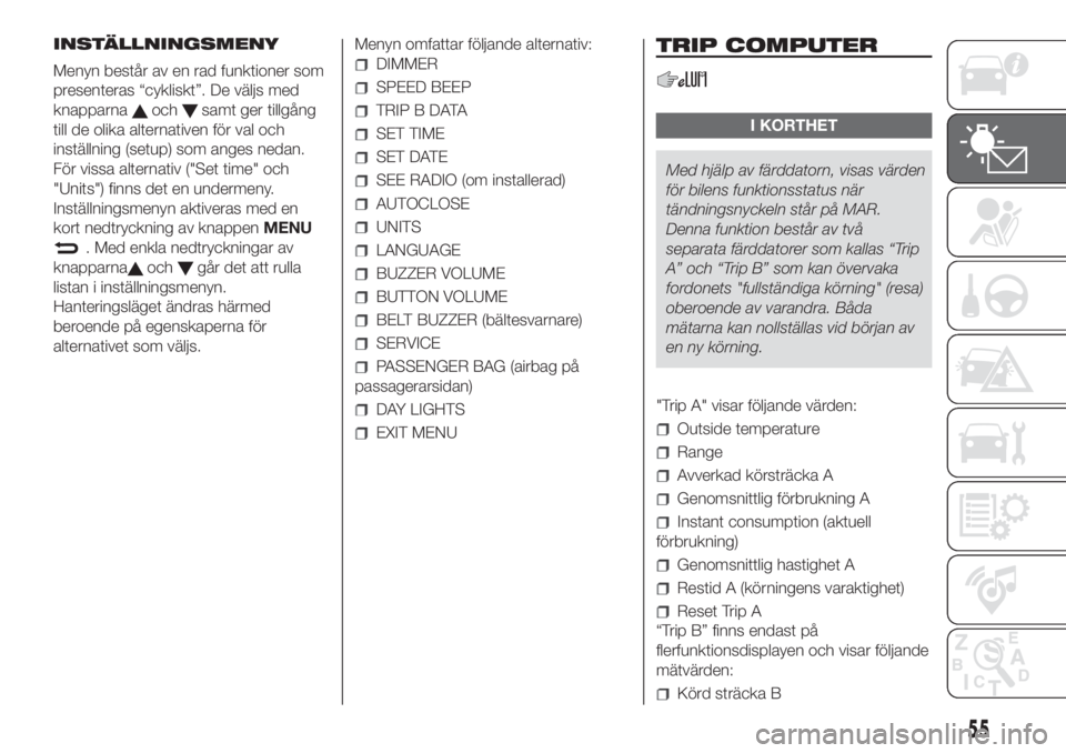 FIAT DOBLO COMBI 2018  Drift- och underhållshandbok (in Swedish) INSTÄLLNINGSMENY
Menyn består av en rad funktioner som
presenteras “cykliskt”. De väljs med
knapparna
ochsamt ger tillgång
till de olika alternativen för val och
inställning (setup) som ange