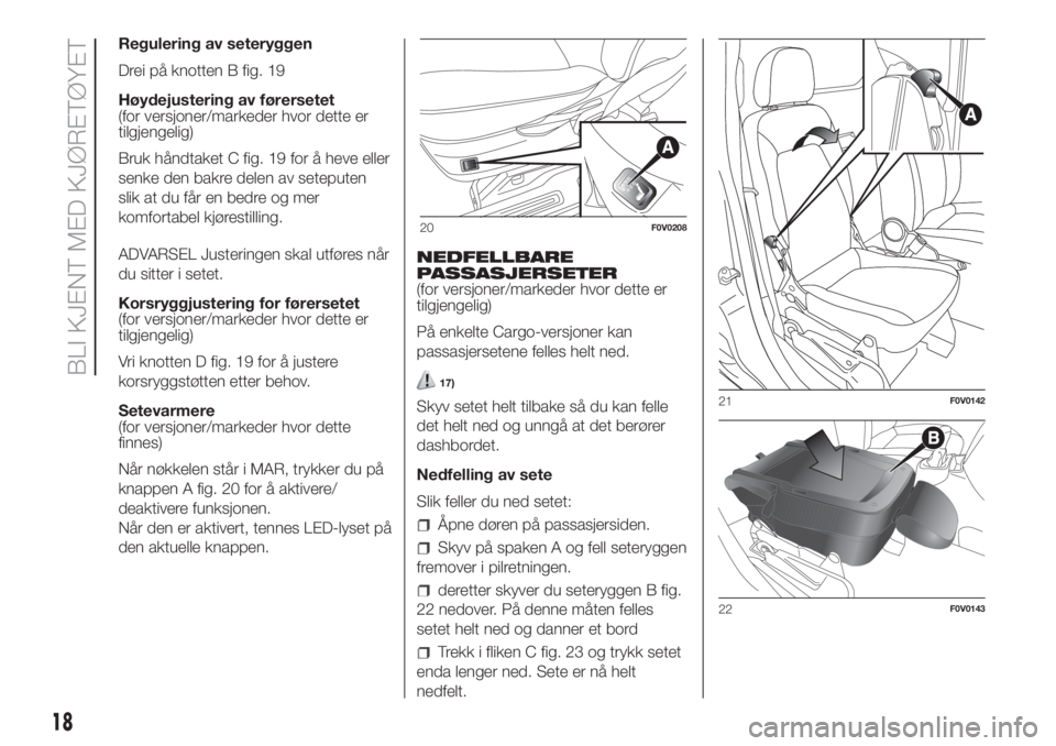 FIAT DOBLO COMBI 2018  Drift- og vedlikeholdshåndbok (in Norwegian) Regulering av seteryggen
Drei på knotten B fig. 19
Høydejustering av førersetet
(for versjoner/markeder hvor dette er
tilgjengelig)
Bruk håndtaket C fig. 19 for å heve eller
senke den bakre delen