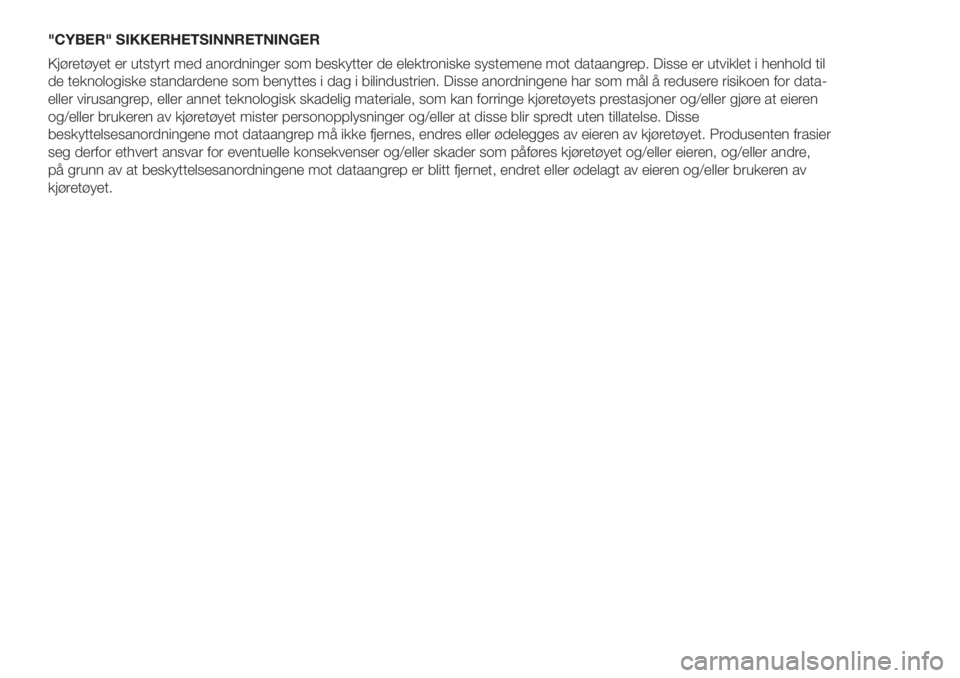 FIAT DOBLO COMBI 2018  Drift- og vedlikeholdshåndbok (in Norwegian) "CYBER" SIKKERHETSINNRETNINGER
Kjøretøyet er utstyrt med anordninger som beskytter de elektroniske systemene mot dataangrep. Disse er utviklet i henhold til
de teknologiske standardene som b