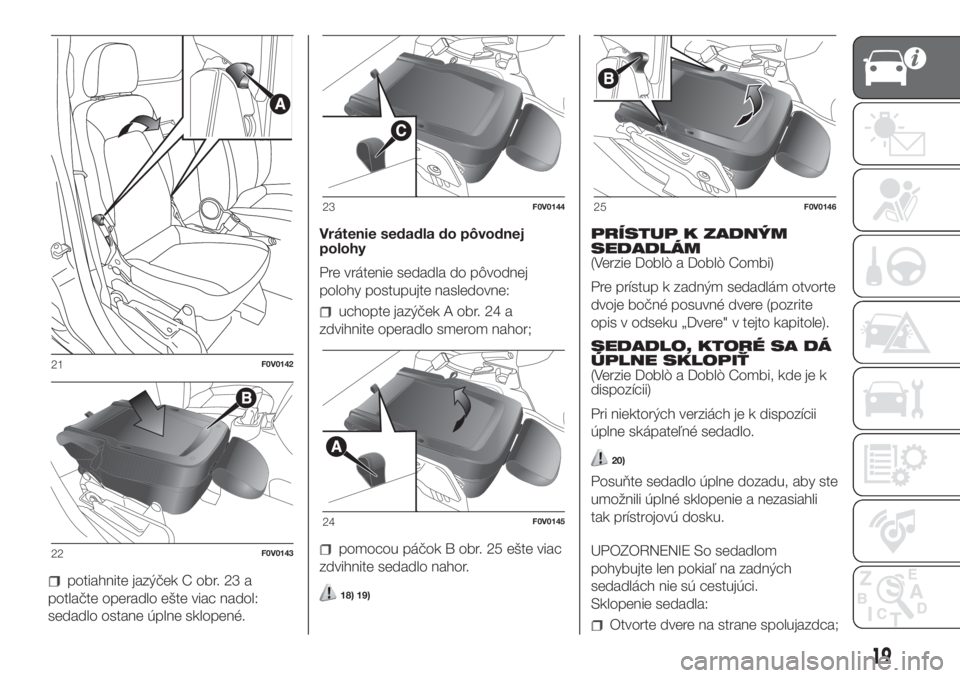 FIAT DOBLO COMBI 2018  Návod na použitie a údržbu (in Slovak) potiahnite jazýček C obr. 23 a
potlačte operadlo ešte viac nadol:
sedadlo ostane úplne sklopené.Vrátenie sedadla do pôvodnej
polohy
Pre vrátenie sedadla do pôvodnej
polohy postupujte nasledo