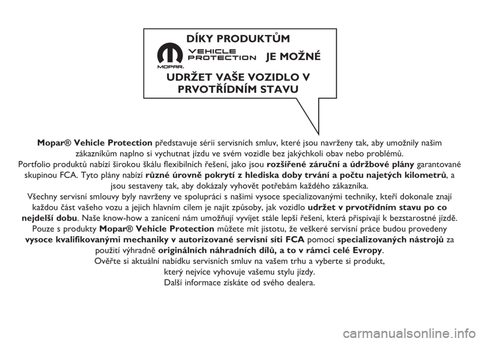 FIAT DOBLO COMBI 2018 Návod na použitie a údržbu (in Slovak) Mopar® Vehicle Protectionpředstavuje sérii servisních smluv, které jsou navrženy tak, aby umožnily našim
zákazníkům naplno si vychutnat jízdu ve svém vozidle bez jakýchkoli obav nebo pro FIAT DOBLO COMBI 2018 Návod na použitie a údržbu (in Slovak) Mopar® Vehicle Protectionpředstavuje sérii servisních smluv, které jsou navrženy tak, aby umožnily našim
zákazníkům naplno si vychutnat jízdu ve svém vozidle bez jakýchkoli obav nebo pro