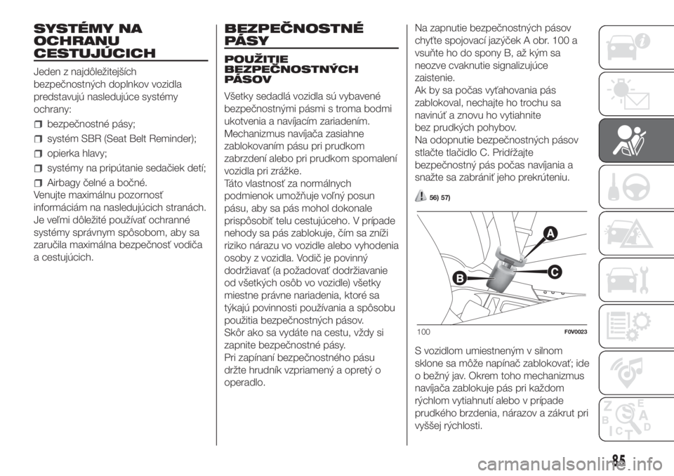 FIAT DOBLO COMBI 2018  Návod na použitie a údržbu (in Slovak) SYSTÉMY NA
OCHRANU
CESTUJÚCICH
Jeden z najdôležitejších
bezpečnostných doplnkov vozidla
predstavujú nasledujúce systémy
ochrany:
bezpečnostné pásy;
systém SBR (Seat Belt Reminder);
opie
