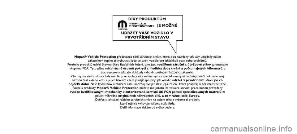 FIAT DOBLO COMBI 2020  Návod na použitie a údržbu (in Slovak) Mopar® Vehicle Protectionpředstavuje sérii servisních smluv, které jsou navrženy tak\ň, aby umožnily našim
zákazníkům naplno si vychutnat jízdu ve svém vozidle bez ja\ňkýchkoli obav ne