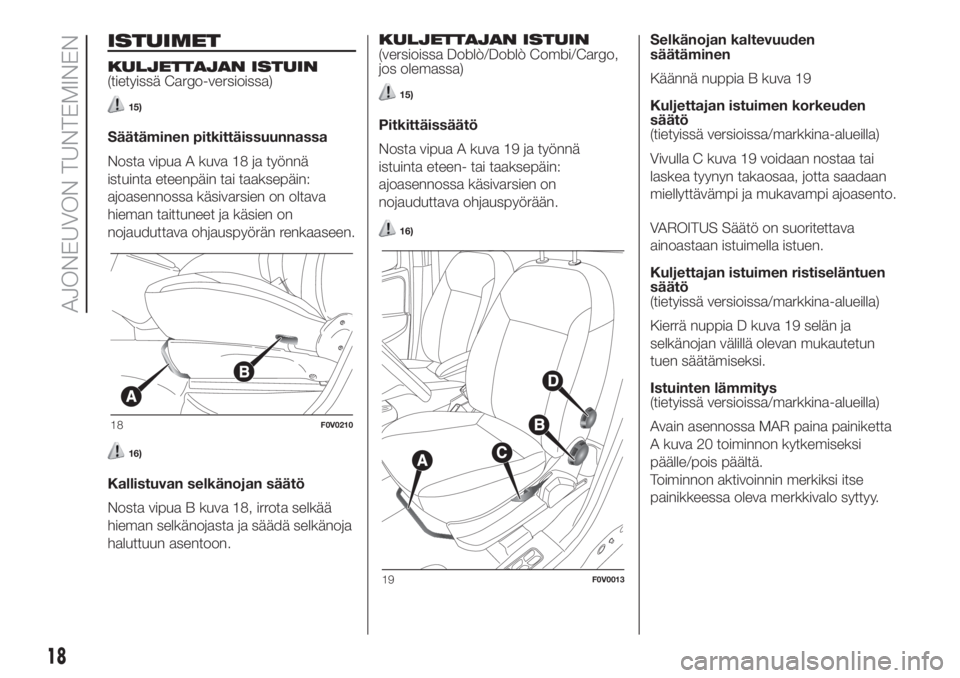FIAT DOBLO COMBI 2018  Käyttö- ja huolto-ohjekirja (in in Finnish) ISTUIMET
KULJETTAJAN ISTUIN
(tietyissä Cargo-versioissa)
15)
Säätäminen pitkittäissuunnassa
Nosta vipua A kuva 18 ja työnnä
istuinta eteenpäin tai taaksepäin:
ajoasennossa käsivarsien on olt