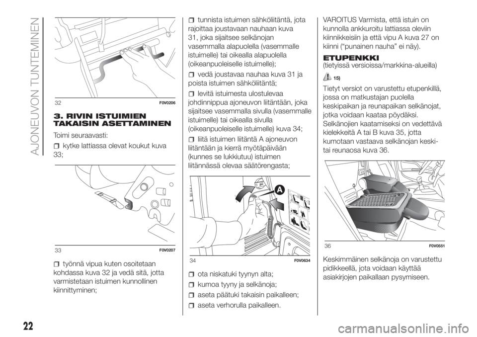 FIAT DOBLO COMBI 2018  Käyttö- ja huolto-ohjekirja (in in Finnish) 3. RIVIN ISTUIMIEN
TAKAISIN ASETTAMINEN
Toimi seuraavasti:
kytke lattiassa olevat koukut kuva
33;
työnnä vipua kuten osoitetaan
kohdassa kuva 32 ja vedä sitä, jotta
varmistetaan istuimen kunnollin