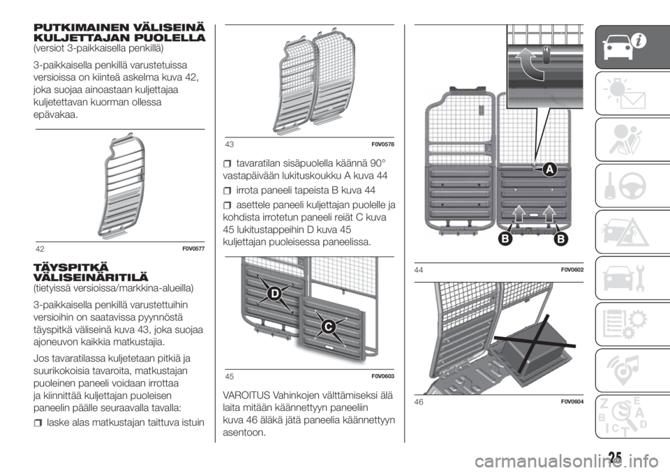FIAT DOBLO COMBI 2018  Käyttö- ja huolto-ohjekirja (in in Finnish) PUTKIMAINEN VÄLISEINÄ
KULJETTAJAN PUOLELLA
(versiot 3-paikkaisella penkillä)
3-paikkaisella penkillä varustetuissa
versioissa on kiinteä askelma kuva 42,
joka suojaa ainoastaan kuljettajaa
kuljet