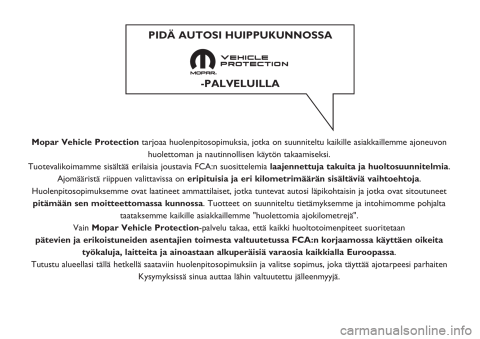 FIAT DOBLO COMBI 2018 Käyttö- ja huolto-ohjekirja (in in Finnish) Mopar Vehicle Protectiontarjoaa huolenpitosopimuksia, jotka on suunniteltu kaikille asiakkaillemme ajoneuvon
huolettoman ja nautinnollisen käytön takaamiseksi.
Tuotevalikoimamme sisältää erilaisi FIAT DOBLO COMBI 2018 Käyttö- ja huolto-ohjekirja (in in Finnish) Mopar Vehicle Protectiontarjoaa huolenpitosopimuksia, jotka on suunniteltu kaikille asiakkaillemme ajoneuvon
huolettoman ja nautinnollisen käytön takaamiseksi.
Tuotevalikoimamme sisältää erilaisi