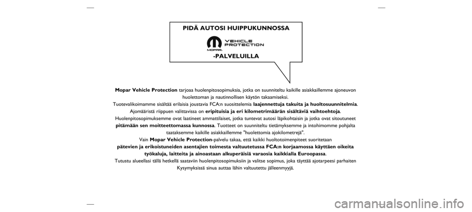 FIAT DOBLO COMBI 2019  Käyttö- ja huolto-ohjekirja (in in Finnish) Mopar Vehicle Protectiontarjoaa huolenpitosopimuksia, jotka on suunniteltu kaikille asiakkaillem\
me ajoneuvon
huolettoman ja nautinnollisen käytön takaamiseksi.
Tuotevalikoimamme sisältää erilai