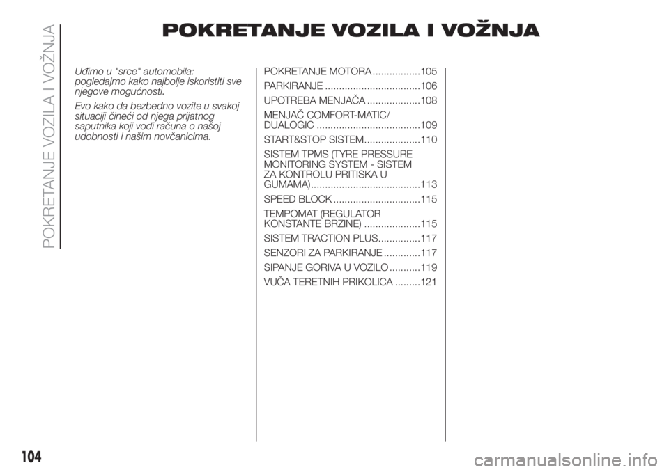 FIAT DOBLO COMBI 2018 Knjižica za upotrebu i održavanje (in Serbian) POKRETANJE VOZILA I VOŽNJA
Uđimo u "srce" automobila:
pogledajmo kako najbolje iskoristiti sve
njegove mogućnosti.
Evo kako da bezbedno vozite u svakoj
situaciji čineći od njega prijatnog FIAT DOBLO COMBI 2018 Knjižica za upotrebu i održavanje (in Serbian) POKRETANJE VOZILA I VOŽNJA
Uđimo u "srce" automobila:
pogledajmo kako najbolje iskoristiti sve
njegove mogućnosti.
Evo kako da bezbedno vozite u svakoj
situaciji čineći od njega prijatnog