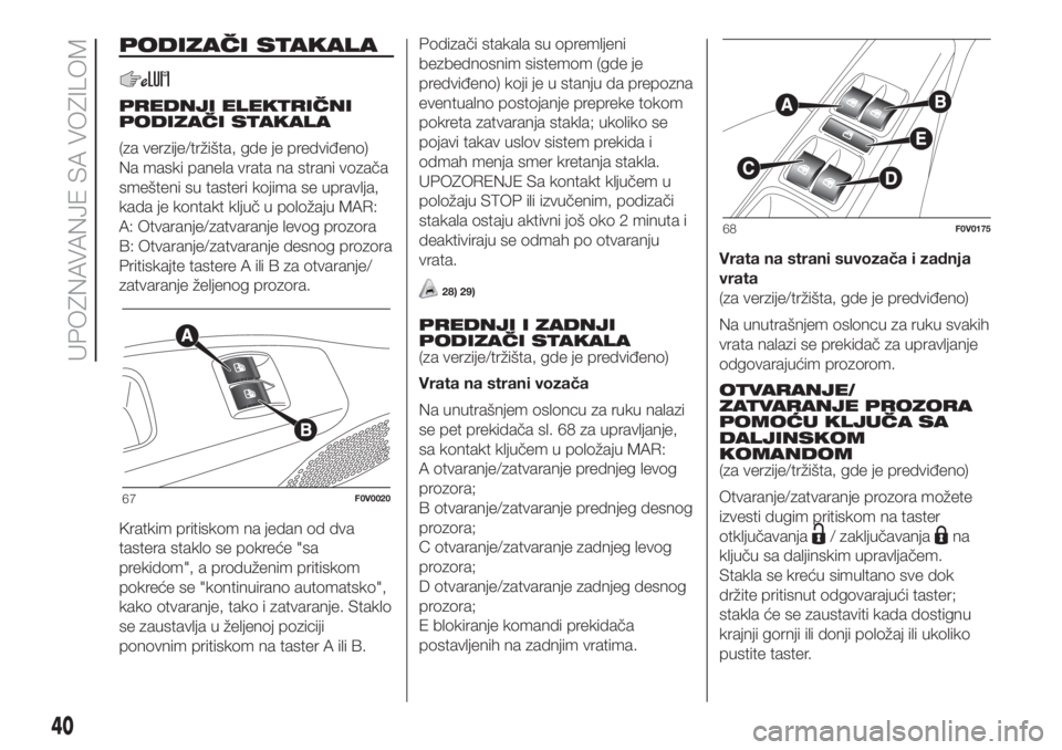 FIAT DOBLO COMBI 2018 Knjižica za upotrebu i održavanje (in Serbian) PODIZAČI STAKALA
PREDNJI ELEKTRIČNI
PODIZAČI STAKALA
(za verzije/tržišta, gde je predviđeno)
Na maski panela vrata na strani vozača
smešteni su tasteri kojima se upravlja,
kada je kontakt klju FIAT DOBLO COMBI 2018 Knjižica za upotrebu i održavanje (in Serbian) PODIZAČI STAKALA
PREDNJI ELEKTRIČNI
PODIZAČI STAKALA
(za verzije/tržišta, gde je predviđeno)
Na maski panela vrata na strani vozača
smešteni su tasteri kojima se upravlja,
kada je kontakt klju
