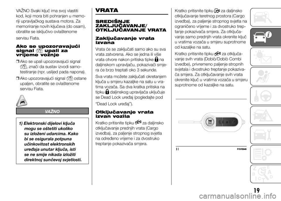 FIAT DOBLO COMBI 2020 Knjižica s uputama za uporabu i održavanje (in Croatian) 19
VAŽNO Svaki ključ ima svoj vlastiti
kod, koji mora biti pohranjen u memo-
riji upravljačkog sustava motora. Za
memoriranje novih ključeva (do osam),
obratite se isključivo ovlaštenome
serv FIAT DOBLO COMBI 2020 Knjižica s uputama za uporabu i održavanje (in Croatian) 19
VAŽNO Svaki ključ ima svoj vlastiti
kod, koji mora biti pohranjen u memo-
riji upravljačkog sustava motora. Za
memoriranje novih ključeva (do osam),
obratite se isključivo ovlaštenome
serv