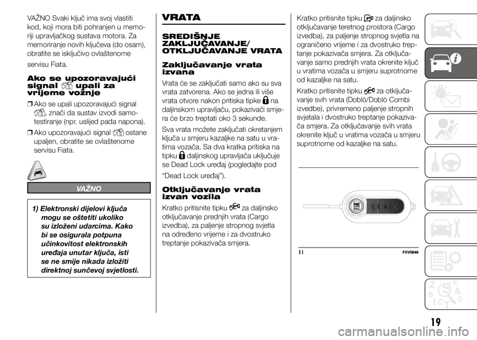 FIAT DOBLO COMBI 2021  Knjižica s uputama za uporabu i održavanje (in Croatian) 19
VAŽNO Svaki ključ ima svoj vlastiti 
kod, koji mora biti pohranjen u memo-
riji upravljačkog sustava motora. Za 
memoriranje novih ključeva (do osam), 
obratite se isključivo ovlaštenome
serv