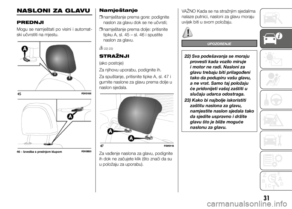 FIAT DOBLO COMBI 2021  Knjižica s uputama za uporabu i održavanje (in Croatian) 31
NASLONI ZA GL AVU
PREDNJI
Mogu se namještati po visini i automat-
ski učvrstiti na mjestu.Namještanje
 
❒ namještanje prema gore: podignite 
naslon za glavu dok se ne učvrsti;
 
❒ namješt