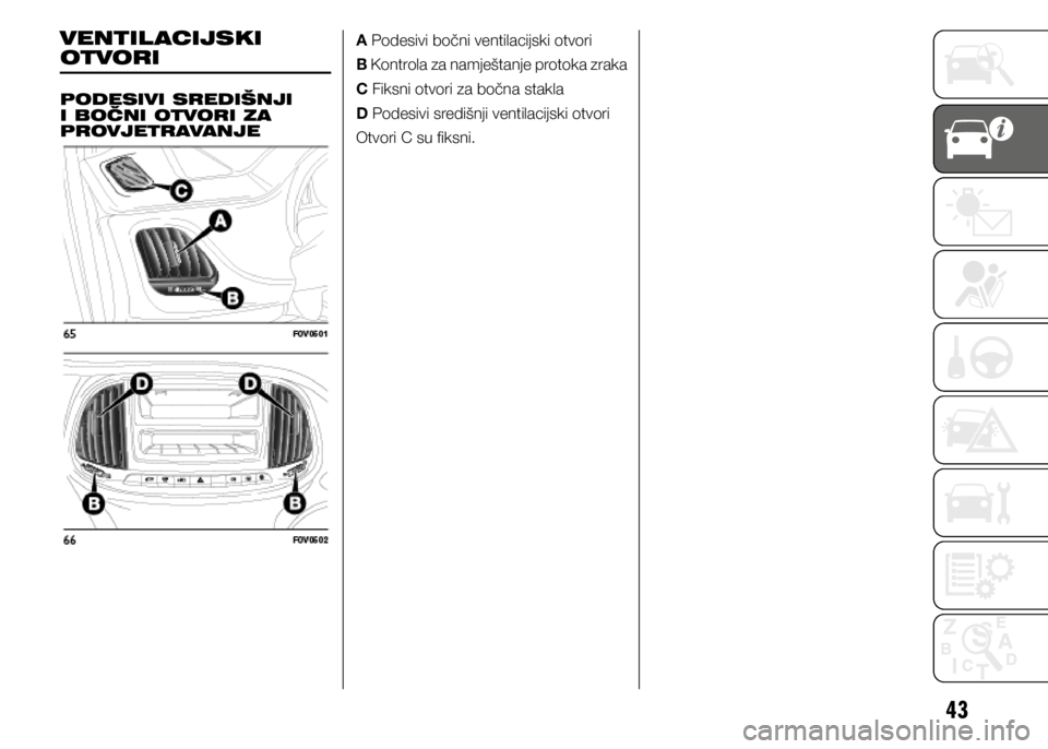 FIAT DOBLO COMBI 2021  Knjižica s uputama za uporabu i održavanje (in Croatian) 43
VENTIL ACIJSKI 
OTVORI
PODESIVI SREDIŠNJI 
I BOČNI OTVORI ZA 
PROVJETRAVANJEA Podesivi bočni ventilacijski otvori
B Kontrola za namještanje protoka zraka
C Fiksni otvori za bočna stakla
D Pode