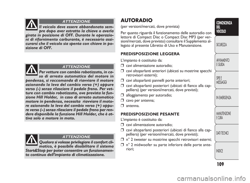FIAT DOBLO COMBI 2009 Libretto Uso Manutenzione (in Italian) 109
CONOSCENZA
DEL
VEICOLO
SICUREZZA
AVVIAMENTO
E GUIDA
SPIE E
MESSAGGI
IN EMERGENZA
MANUTENZIONE
E CURA
DATI TECNICI
INDICE
AUTORADIO
(per versioni/mercati, dove prevista)
Per quanto riguarda il fun FIAT DOBLO COMBI 2009 Libretto Uso Manutenzione (in Italian) 109
CONOSCENZA
DEL
VEICOLO
SICUREZZA
AVVIAMENTO
E GUIDA
SPIE E
MESSAGGI
IN EMERGENZA
MANUTENZIONE
E CURA
DATI TECNICI
INDICE
AUTORADIO
(per versioni/mercati, dove prevista)
Per quanto riguarda il fun