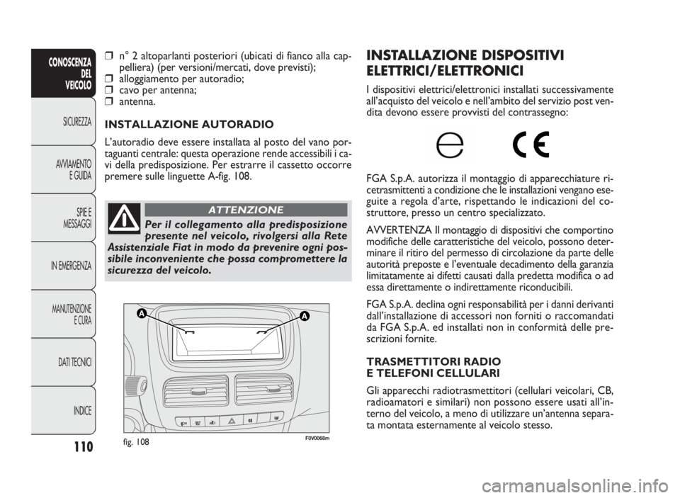 FIAT DOBLO COMBI 2010 Libretto Uso Manutenzione (in Italian) 110
CONOSCENZA
DEL
VEICOLO
SICUREZZA
AVVIAMENTO
E GUIDA
SPIE E
MESSAGGI
IN EMERGENZA
MANUTENZIONE
E CURA
DATI TECNICI
INDICE
F0V0068mfig. 108
INSTALLAZIONE DISPOSITIVI
ELETTRICI/ELETTRONICI
I disposi FIAT DOBLO COMBI 2010 Libretto Uso Manutenzione (in Italian) 110
CONOSCENZA
DEL
VEICOLO
SICUREZZA
AVVIAMENTO
E GUIDA
SPIE E
MESSAGGI
IN EMERGENZA
MANUTENZIONE
E CURA
DATI TECNICI
INDICE
F0V0068mfig. 108
INSTALLAZIONE DISPOSITIVI
ELETTRICI/ELETTRONICI
I disposi