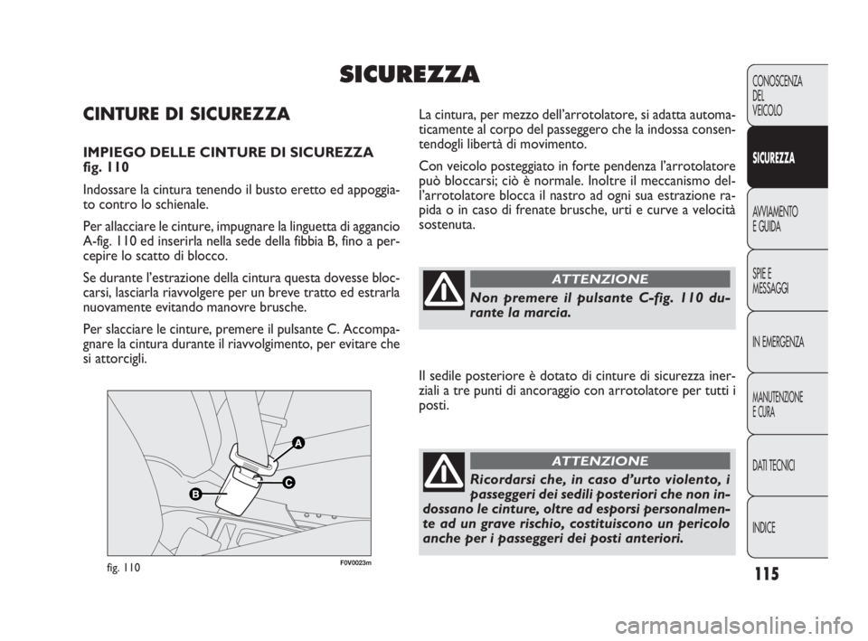 FIAT DOBLO COMBI 2010 Libretto Uso Manutenzione (in Italian) 115
CONOSCENZA
DEL
VEICOLO
SICUREZZA
AVVIAMENTO
E GUIDA
SPIE E
MESSAGGI
IN EMERGENZA
MANUTENZIONE
E CURA
DAT I TECNICI
INDICE
F0V0023mfig. 110
La cintura, per mezzo dell’arrotolatore, si adatta auto FIAT DOBLO COMBI 2010 Libretto Uso Manutenzione (in Italian) 115
CONOSCENZA
DEL
VEICOLO
SICUREZZA
AVVIAMENTO
E GUIDA
SPIE E
MESSAGGI
IN EMERGENZA
MANUTENZIONE
E CURA
DAT I TECNICI
INDICE
F0V0023mfig. 110
La cintura, per mezzo dell’arrotolatore, si adatta auto