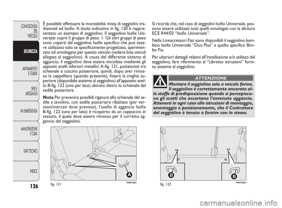 FIAT DOBLO COMBI 2010 Libretto Uso Manutenzione (in Italian) 126
CONOSCENZA
DEL
VEICOLO
SICUREZZA
AVVIAMENTO
E GUIDA
SPIE E
MESSAGGI
IN EMERGENZA
MANUTENZIONE
E CURA
DAT I TECNICI
INDICE
F0V0128mfig. 121F0V0129mfig. 122
È possibile effettuare la montabilità FIAT DOBLO COMBI 2010 Libretto Uso Manutenzione (in Italian) 126
CONOSCENZA
DEL
VEICOLO
SICUREZZA
AVVIAMENTO
E GUIDA
SPIE E
MESSAGGI
IN EMERGENZA
MANUTENZIONE
E CURA
DAT I TECNICI
INDICE
F0V0128mfig. 121F0V0129mfig. 122
È possibile effettuare la montabilità
