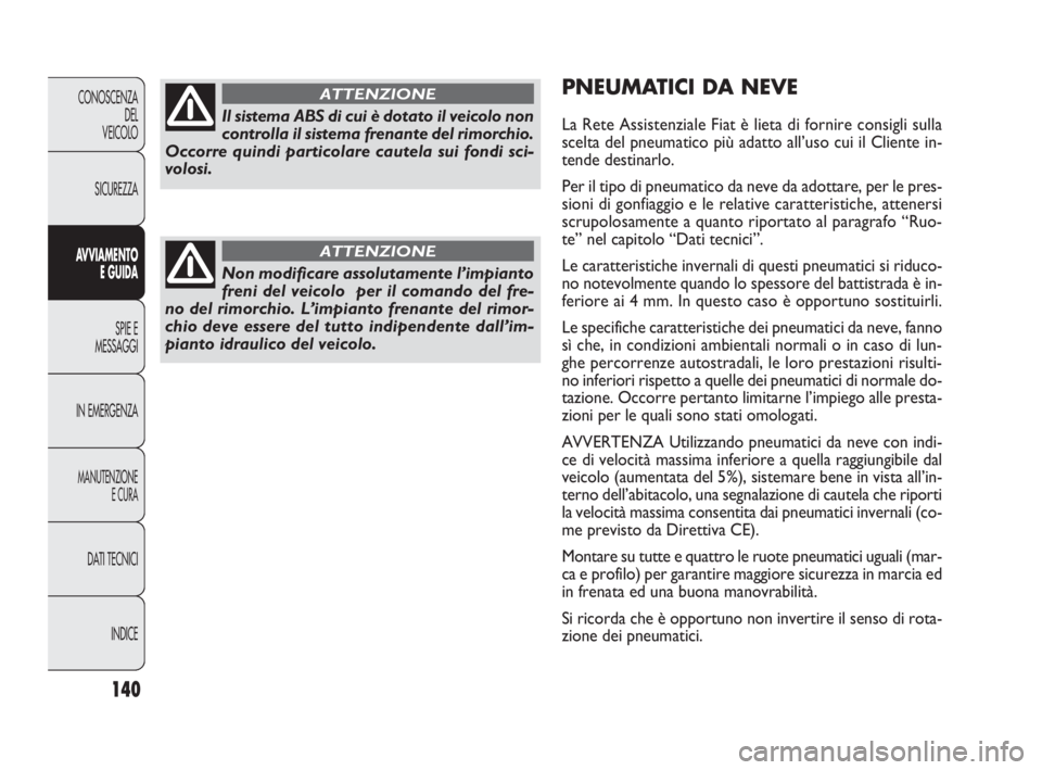 FIAT DOBLO COMBI 2010 Libretto Uso Manutenzione (in Italian) 140
CONOSCENZA
DEL
VEICOLO
SICUREZZA
AVVIAMENTO
E GUIDA
SPIE E
MESSAGGI
IN EMERGENZA
MANUTENZIONE
E CURA
DAT I TECNICI
INDICE
PNEUMATICI DA NEVE
La Rete Assistenziale Fiat è lieta di fornire consigl FIAT DOBLO COMBI 2010 Libretto Uso Manutenzione (in Italian) 140
CONOSCENZA
DEL
VEICOLO
SICUREZZA
AVVIAMENTO
E GUIDA
SPIE E
MESSAGGI
IN EMERGENZA
MANUTENZIONE
E CURA
DAT I TECNICI
INDICE
PNEUMATICI DA NEVE
La Rete Assistenziale Fiat è lieta di fornire consigl