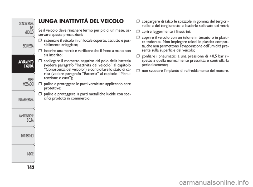 FIAT DOBLO COMBI 2010 Libretto Uso Manutenzione (in Italian) 142
CONOSCENZA
DEL
VEICOLO
SICUREZZA
AVVIAMENTO
E GUIDA
SPIE E
MESSAGGI
IN EMERGENZA
MANUTENZIONE
E CURA
DAT I TECNICI
INDICE
❒cospargere di talco le spazzole in gomma del tergicri-
stallo e del te FIAT DOBLO COMBI 2010 Libretto Uso Manutenzione (in Italian) 142
CONOSCENZA
DEL
VEICOLO
SICUREZZA
AVVIAMENTO
E GUIDA
SPIE E
MESSAGGI
IN EMERGENZA
MANUTENZIONE
E CURA
DAT I TECNICI
INDICE
❒cospargere di talco le spazzole in gomma del tergicri-
stallo e del te