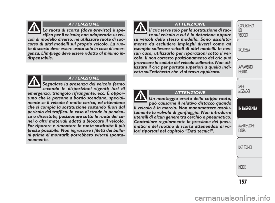 FIAT DOBLO COMBI 2010 Libretto Uso Manutenzione (in Italian) 157
CONOSCENZA
DEL
VEICOLO
SICUREZZA
AVVIAMENTO
E GUIDA
SPIE E
MESSAGGI
IN EMERGENZA
MANUTENZIONE
E CURA
DAT I TECNICI
INDICE
La ruota di scorta (dove prevista) è spe-
cifica per il veicolo; non ado FIAT DOBLO COMBI 2010 Libretto Uso Manutenzione (in Italian) 157
CONOSCENZA
DEL
VEICOLO
SICUREZZA
AVVIAMENTO
E GUIDA
SPIE E
MESSAGGI
IN EMERGENZA
MANUTENZIONE
E CURA
DAT I TECNICI
INDICE
La ruota di scorta (dove prevista) è spe-
cifica per il veicolo; non ado